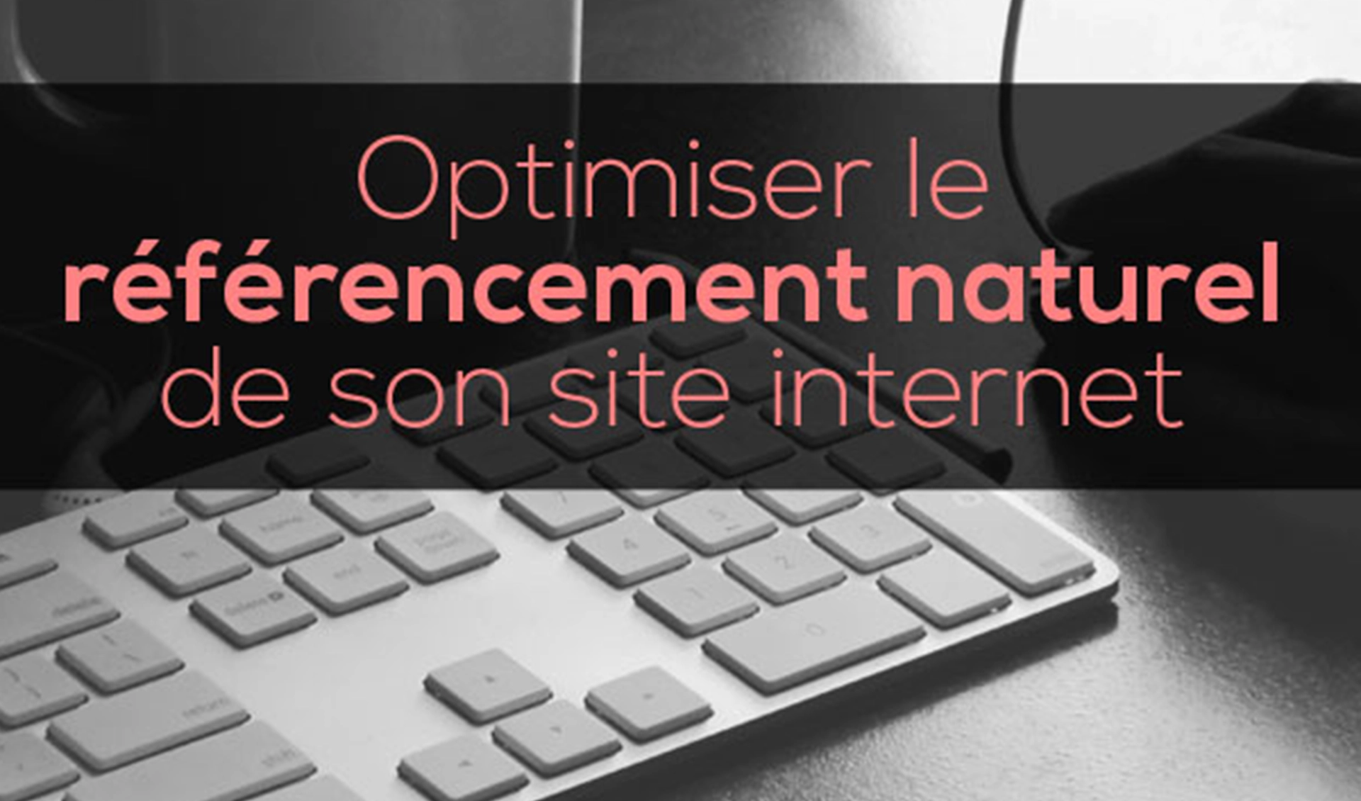 Comment optimiser le référencement naturel de son site internet